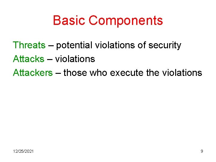 Basic Components Threats – potential violations of security Attacks – violations Attackers – those