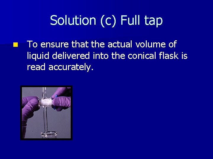 Solution (c) Full tap n To ensure that the actual volume of liquid delivered