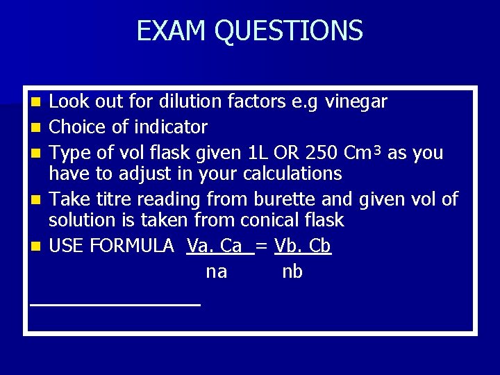 EXAM QUESTIONS n n n Look out for dilution factors e. g vinegar Choice