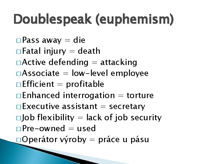 Doublespeak (euphemism) � Pass away = die � Fatal injury = death � Active