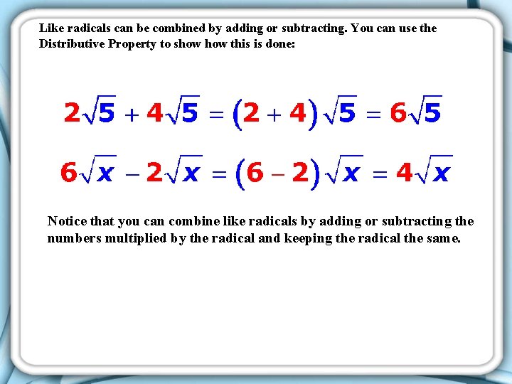 Like radicals can be combined by adding or subtracting. You can use the Distributive Like radicals can be combined by adding or subtracting. You can use the Distributive