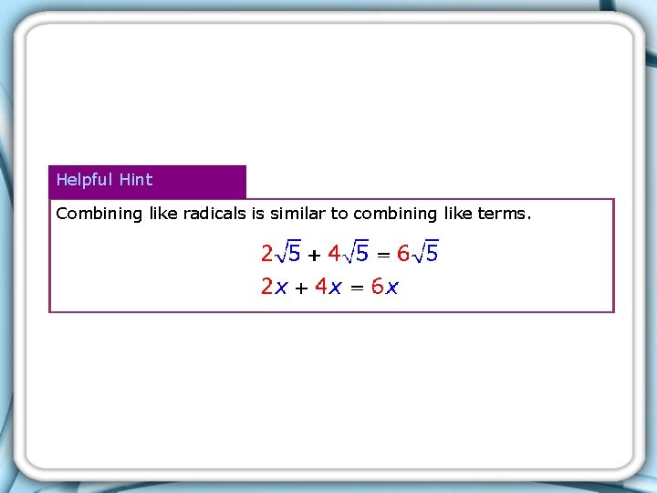 Helpful Hint Combining like radicals is similar to combining like terms. Helpful Hint Combining like radicals is similar to combining like terms.