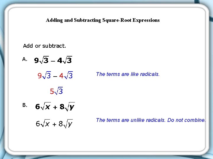 Adding and Subtracting Square-Root Expressions Add or subtract. A. The terms are like radicals. Adding and Subtracting Square-Root Expressions Add or subtract. A. The terms are like radicals.