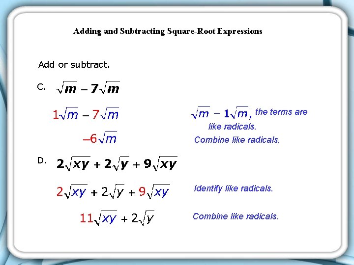 Adding and Subtracting Square-Root Expressions Add or subtract. C. the terms are like radicals. Adding and Subtracting Square-Root Expressions Add or subtract. C. the terms are like radicals.