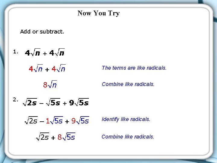 Now You Try Add or subtract. 1. The terms are like radicals. Combine like Now You Try Add or subtract. 1. The terms are like radicals. Combine like