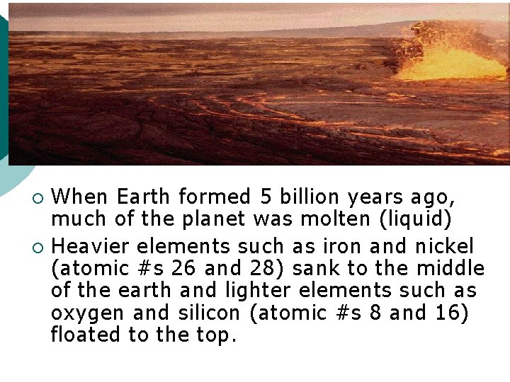 When Earth formed 5 billion years ago, much of the planet was molten (liquid)