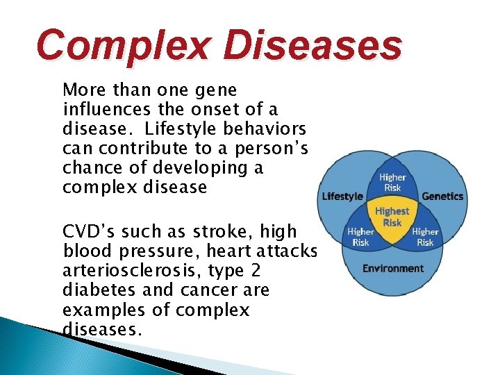 Complex Diseases More than one gene influences the onset of a disease. Lifestyle behaviors