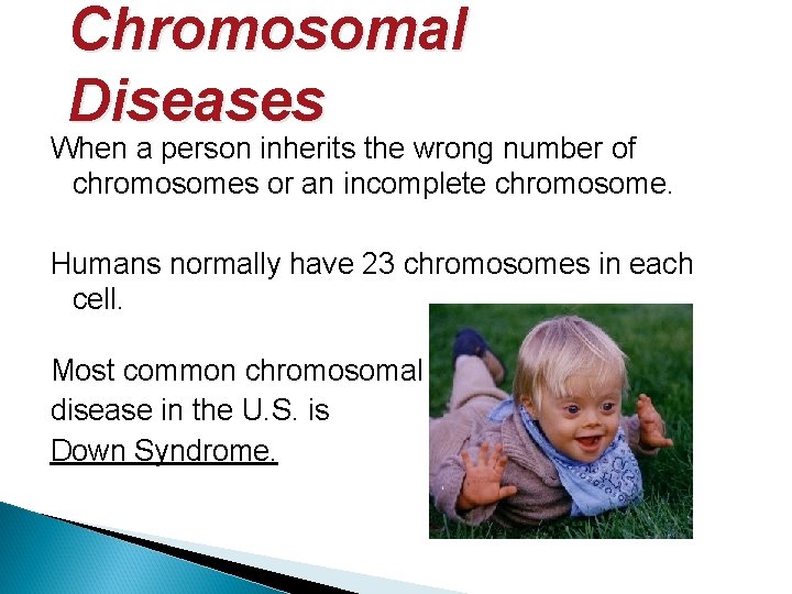 Chromosomal Diseases When a person inherits the wrong number of chromosomes or an incomplete