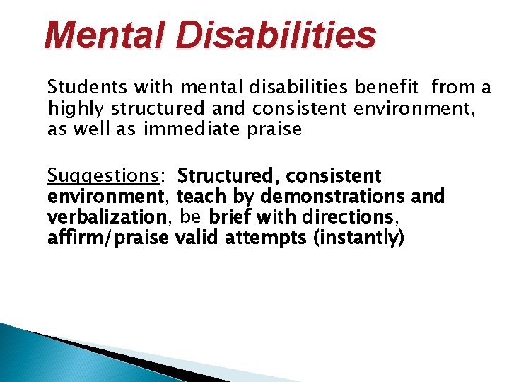 Mental Disabilities Students with mental disabilities benefit from a highly structured and consistent environment,