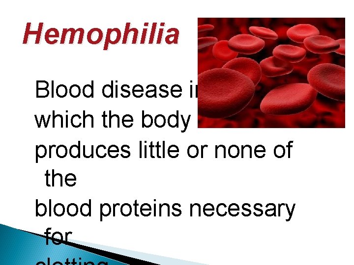 Hemophilia Blood disease in which the body produces little or none of the blood