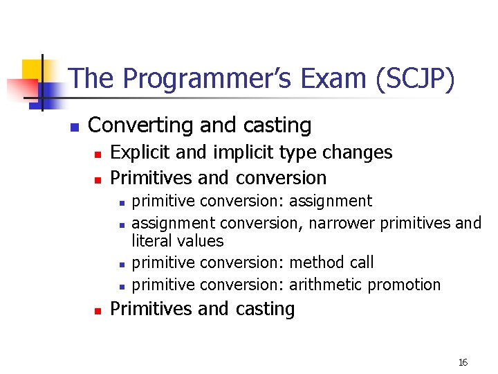 The Programmer’s Exam (SCJP) n Converting and casting n n Explicit and implicit type