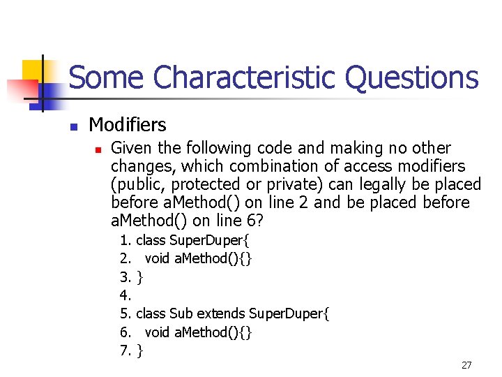 Some Characteristic Questions n Modifiers n Given the following code and making no other