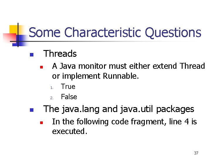 Some Characteristic Questions Threads n n A Java monitor must either extend Thread or