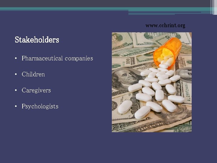 www. cchrint. org Stakeholders • Pharmaceutical companies • Children • Caregivers • Psychologists 