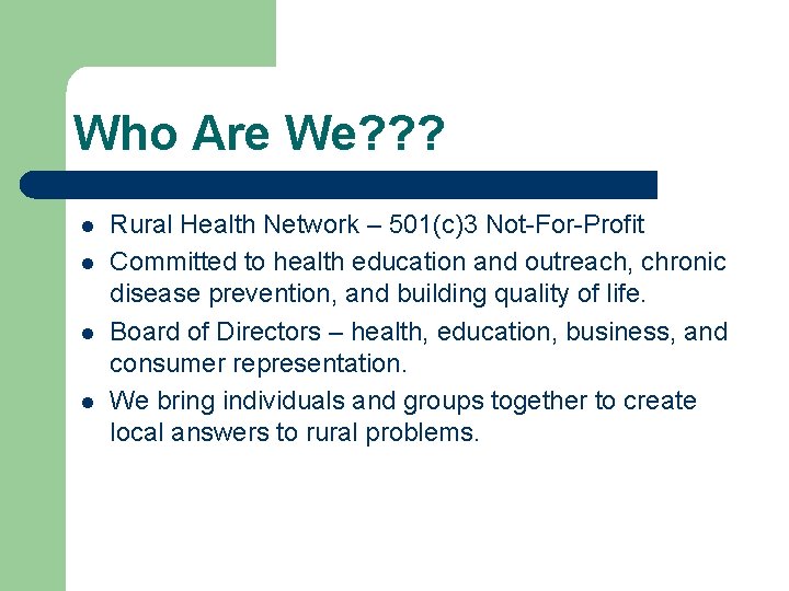 Who Are We? ? ? l l Rural Health Network – 501(c)3 Not-For-Profit Committed