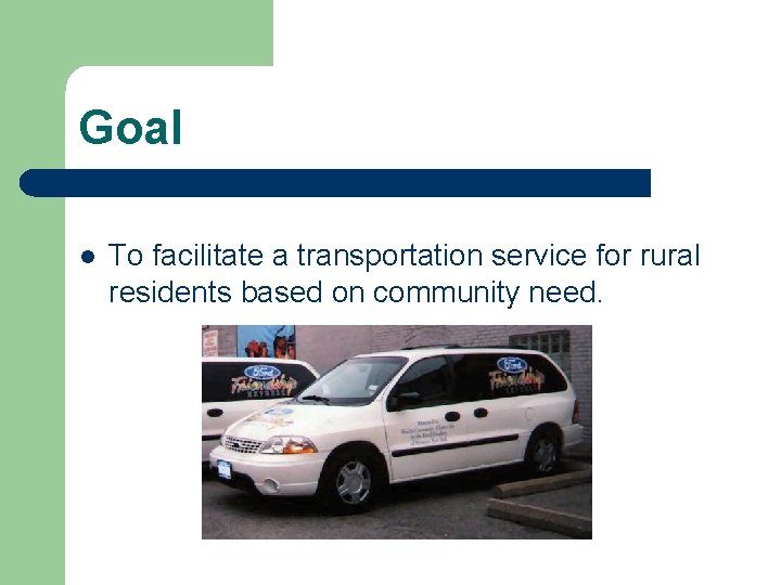 Goal l To facilitate a transportation service for rural residents based on community need.