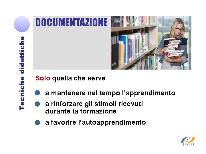 Tecniche didattiche DOCUMENTAZIONE Solo quella che serve a mantenere nel tempo l’apprendimento a rinforzare