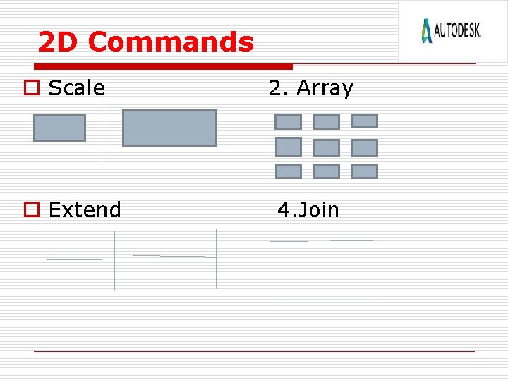 2 D Commands o Scale o Extend 2. Array 4. Join 