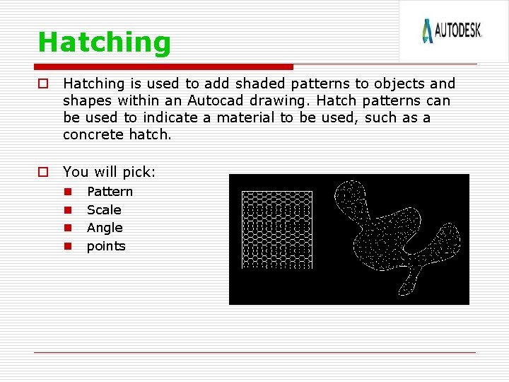 Hatching o Hatching is used to add shaded patterns to objects and shapes within