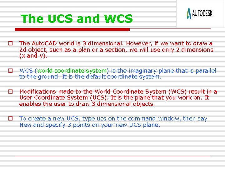 The UCS and WCS o The Auto. CAD world is 3 dimensional. However, if