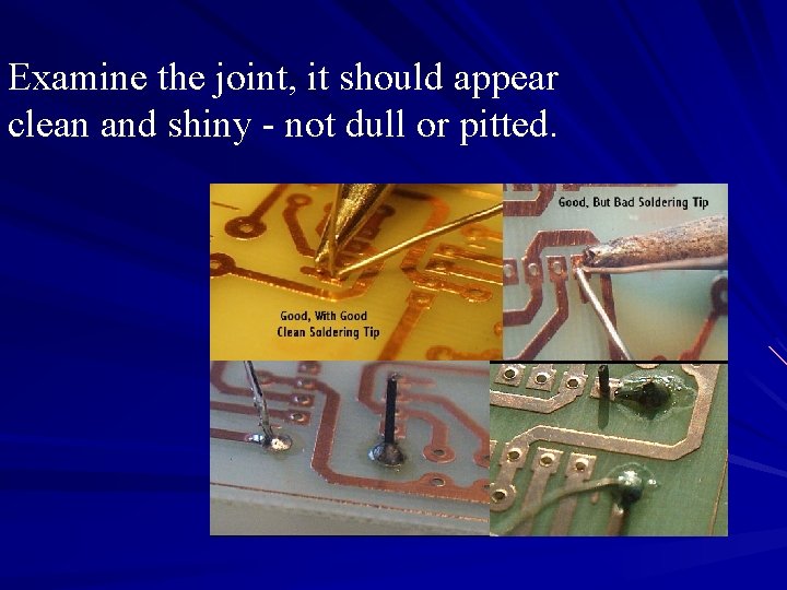 Examine the joint, it should appear clean and shiny - not dull or pitted.