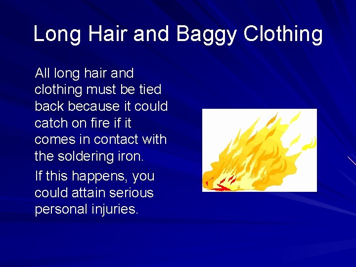 Long Hair and Baggy Clothing All long hair and clothing must be tied back
