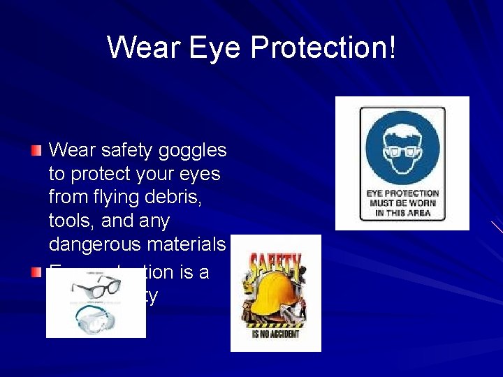 Wear Eye Protection! Wear safety goggles to protect your eyes from flying debris, tools,