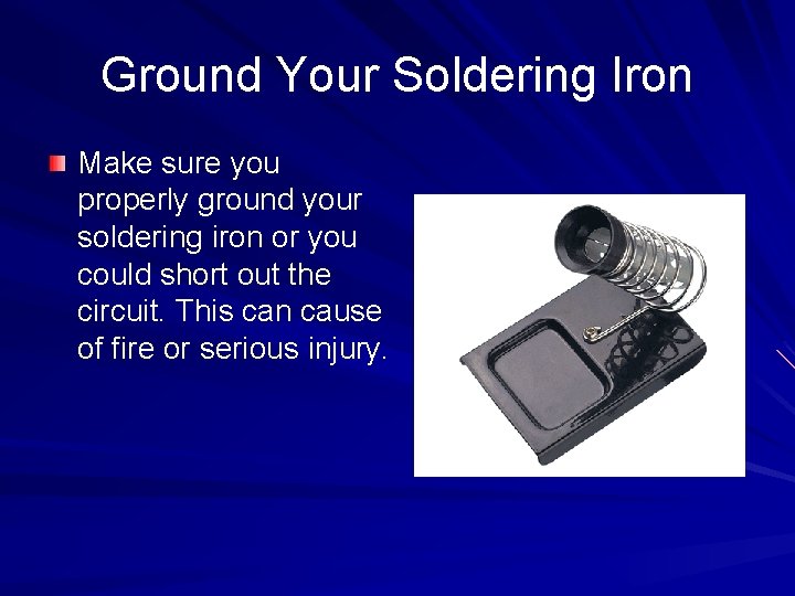 Ground Your Soldering Iron Make sure you properly ground your soldering iron or you