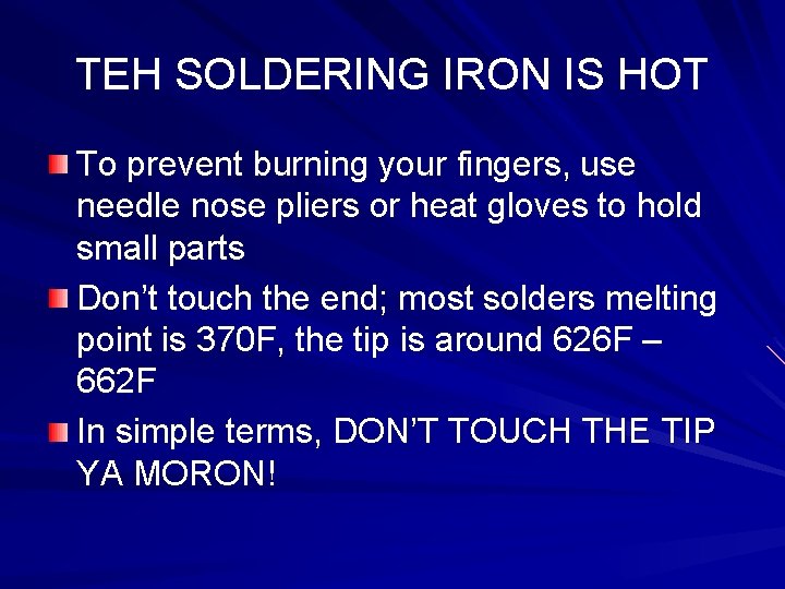 TEH SOLDERING IRON IS HOT To prevent burning your fingers, use needle nose pliers
