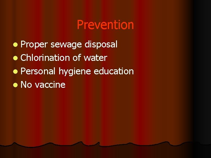 Prevention l Proper sewage disposal l Chlorination of water l Personal hygiene education l