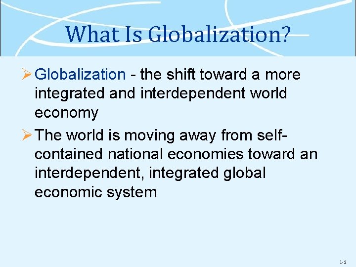 What Is Globalization? Ø Globalization - the shift toward a more integrated and interdependent