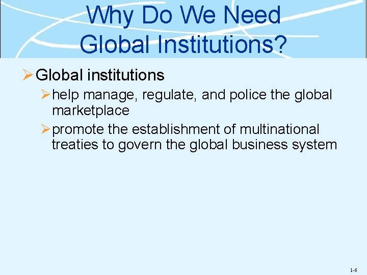 Why Do We Need Global Institutions? Ø Global institutions Øhelp manage, regulate, and police