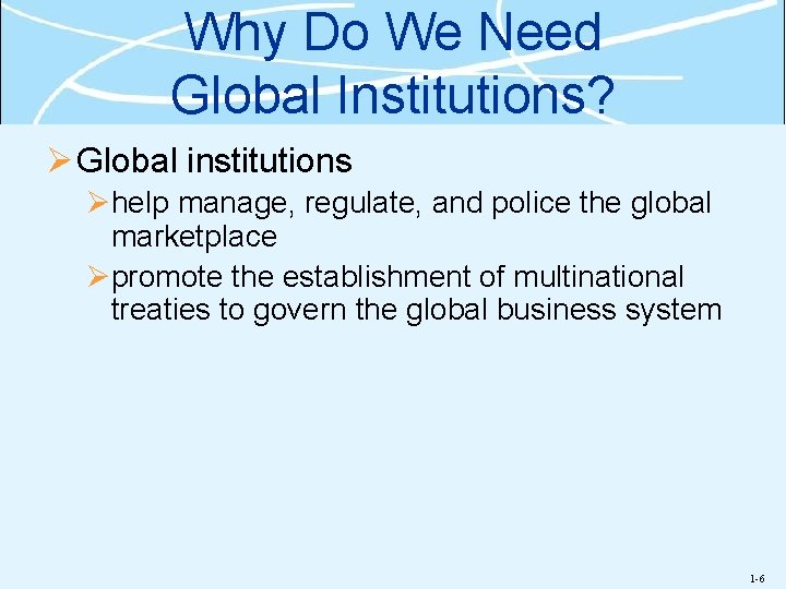 Why Do We Need Global Institutions? Ø Global institutions Øhelp manage, regulate, and police Why Do We Need Global Institutions? Ø Global institutions Øhelp manage, regulate, and police