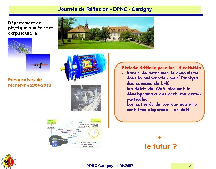 Journée de Réflexion - DPNC - Cartigny Département de physique nucléaire et corpusculaire Perspectives