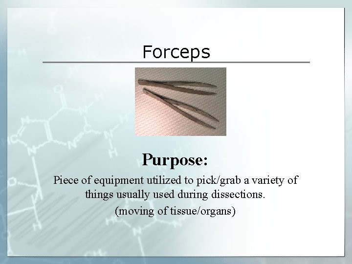 Forceps Purpose: Piece of equipment utilized to pick/grab a variety of things usually used Forceps Purpose: Piece of equipment utilized to pick/grab a variety of things usually used