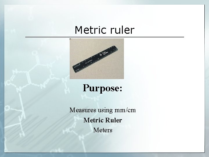 Metric ruler Purpose: Measures using mm/cm Metric Ruler Meters Metric ruler Purpose: Measures using mm/cm Metric Ruler Meters