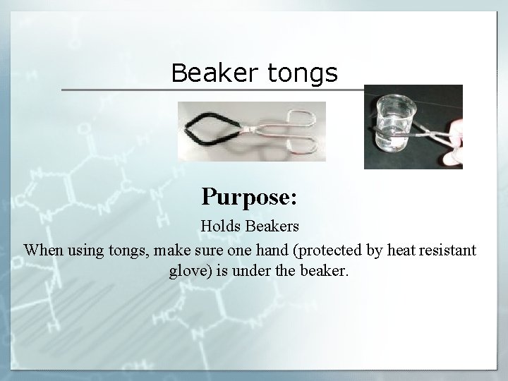 Beaker tongs Purpose: Holds Beakers When using tongs, make sure one hand (protected by Beaker tongs Purpose: Holds Beakers When using tongs, make sure one hand (protected by