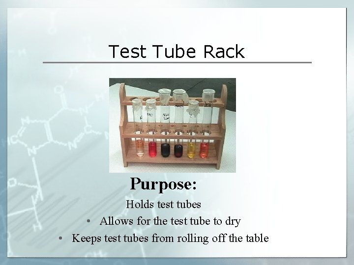 Test Tube Rack Purpose: Holds test tubes • Allows for the test tube to Test Tube Rack Purpose: Holds test tubes • Allows for the test tube to