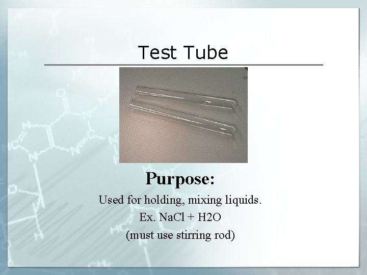 Test Tube Purpose: Used for holding, mixing liquids. Ex. Na. Cl + H 2 Test Tube Purpose: Used for holding, mixing liquids. Ex. Na. Cl + H 2
