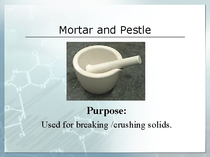 Mortar and Pestle Purpose: Used for breaking /crushing solids. Mortar and Pestle Purpose: Used for breaking /crushing solids.
