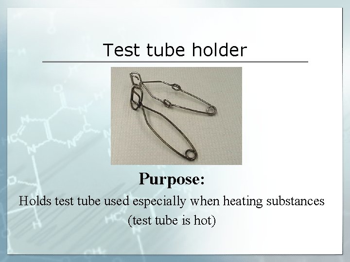 Test tube holder Purpose: Holds test tube used especially when heating substances (test tube Test tube holder Purpose: Holds test tube used especially when heating substances (test tube