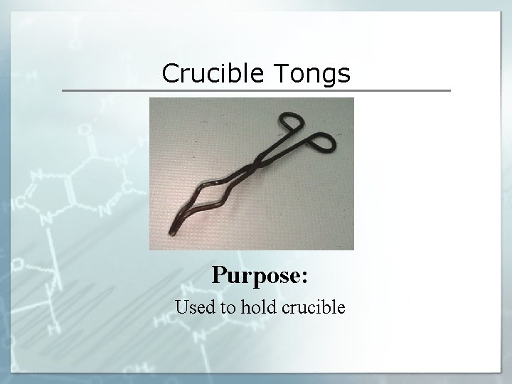Crucible Tongs Purpose: Used to hold crucible Crucible Tongs Purpose: Used to hold crucible