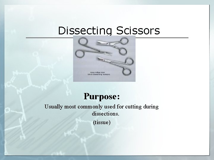 Dissecting Scissors Purpose: Usually most commonly used for cutting during dissections. (tissue) Dissecting Scissors Purpose: Usually most commonly used for cutting during dissections. (tissue)