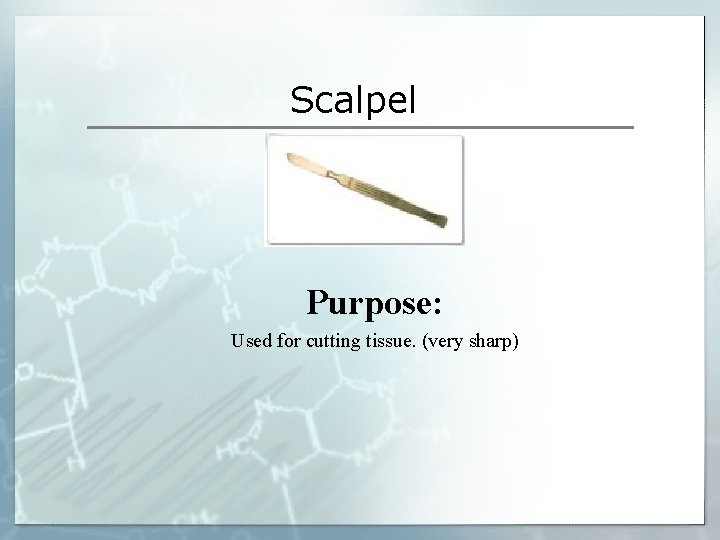 Scalpel Purpose: Used for cutting tissue. (very sharp) Scalpel Purpose: Used for cutting tissue. (very sharp)