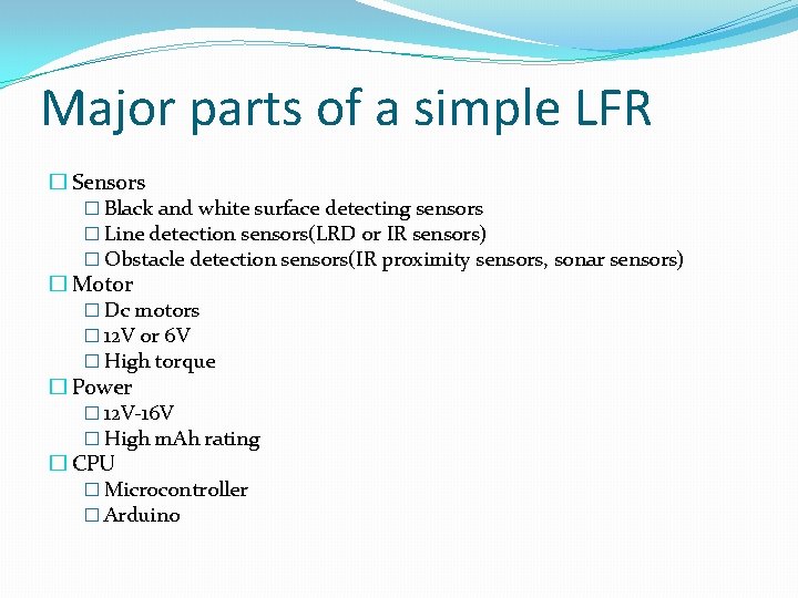 Major parts of a simple LFR � Sensors � Black and white surface detecting