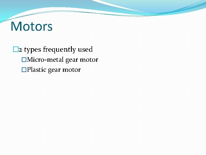 Motors � 2 types frequently used �Micro-metal gear motor �Plastic gear motor 