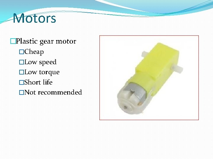 Motors �Plastic gear motor �Cheap �Low speed �Low torque �Short life �Not recommended 