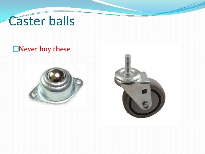 Caster balls �Never buy these 