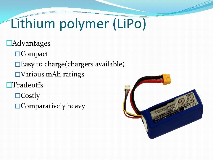 Lithium polymer (Li. Po) �Advantages �Compact �Easy to charge(chargers available) �Various m. Ah ratings