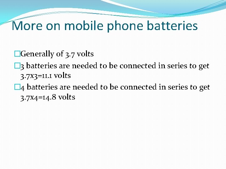 More on mobile phone batteries �Generally of 3. 7 volts � 3 batteries are